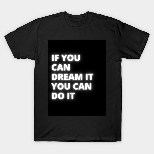 If you can dream it you can do it T-Shirt by milicab